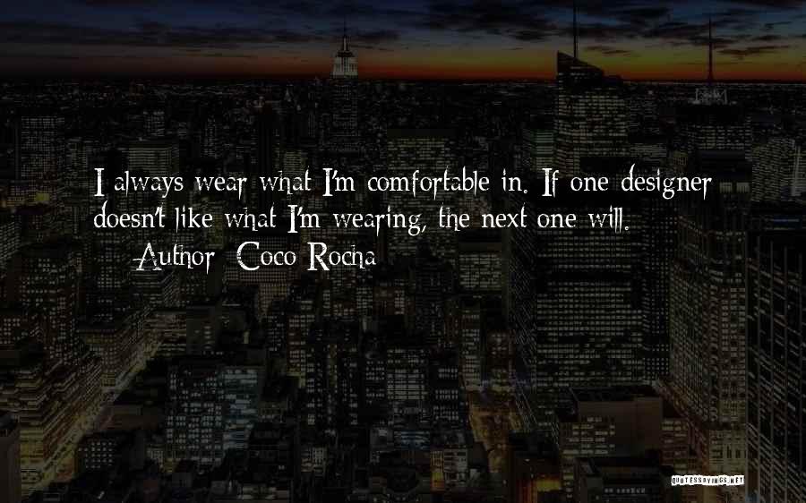 Coco Rocha Quotes: I Always Wear What I'm Comfortable In. If One Designer Doesn't Like What I'm Wearing, The Next One Will.