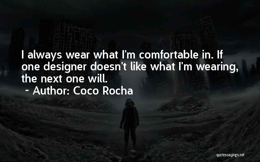 Coco Rocha Quotes: I Always Wear What I'm Comfortable In. If One Designer Doesn't Like What I'm Wearing, The Next One Will.