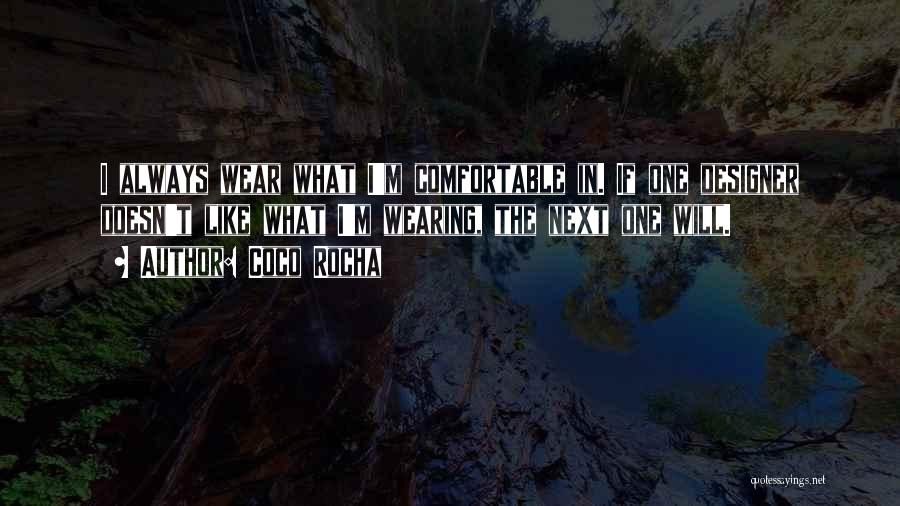 Coco Rocha Quotes: I Always Wear What I'm Comfortable In. If One Designer Doesn't Like What I'm Wearing, The Next One Will.