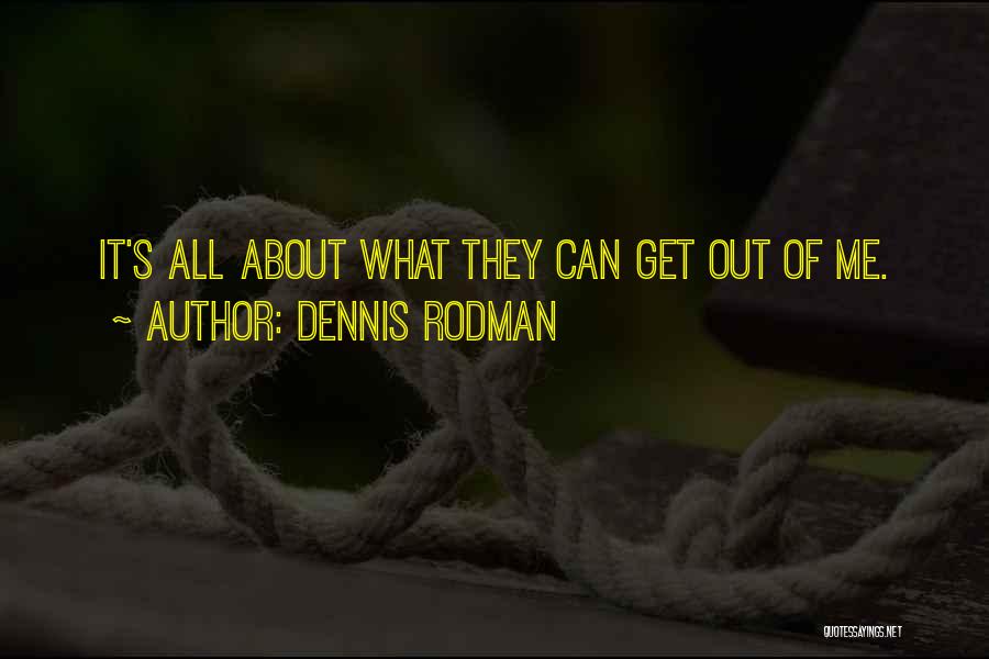 Dennis Rodman Quotes: It's All About What They Can Get Out Of Me.