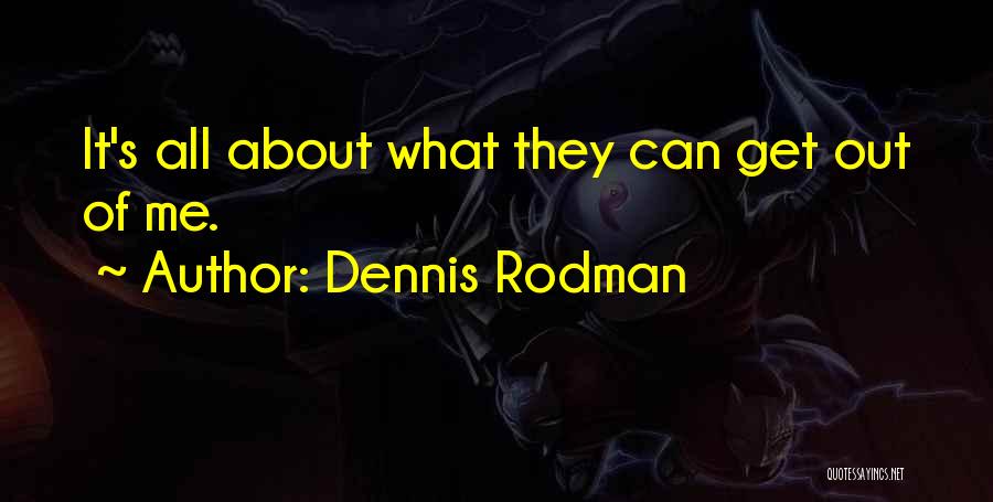 Dennis Rodman Quotes: It's All About What They Can Get Out Of Me.