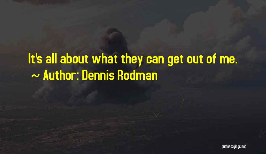 Dennis Rodman Quotes: It's All About What They Can Get Out Of Me.