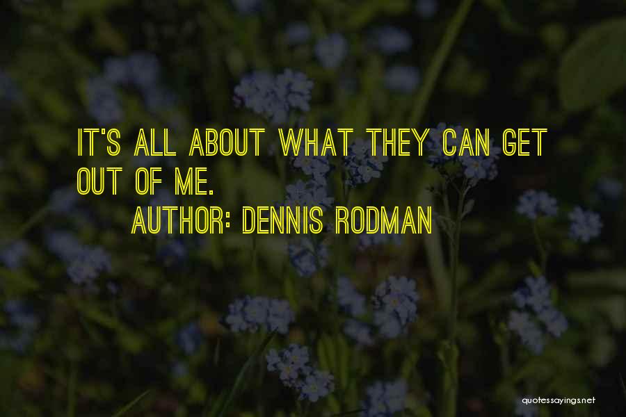 Dennis Rodman Quotes: It's All About What They Can Get Out Of Me.