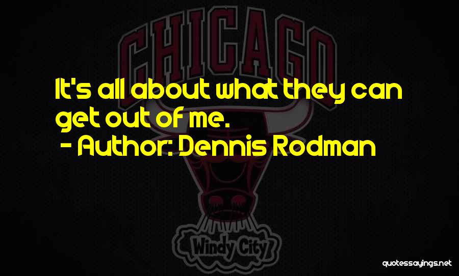 Dennis Rodman Quotes: It's All About What They Can Get Out Of Me.