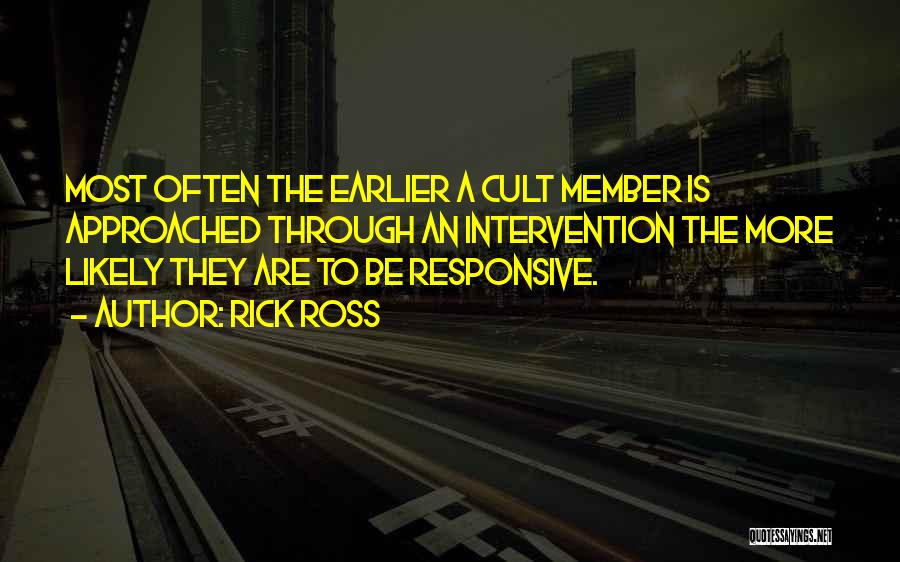Rick Ross Quotes: Most Often The Earlier A Cult Member Is Approached Through An Intervention The More Likely They Are To Be Responsive.