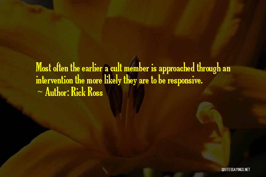 Rick Ross Quotes: Most Often The Earlier A Cult Member Is Approached Through An Intervention The More Likely They Are To Be Responsive.
