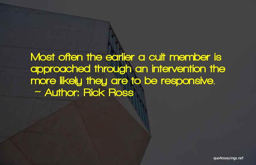 Rick Ross Quotes: Most Often The Earlier A Cult Member Is Approached Through An Intervention The More Likely They Are To Be Responsive.