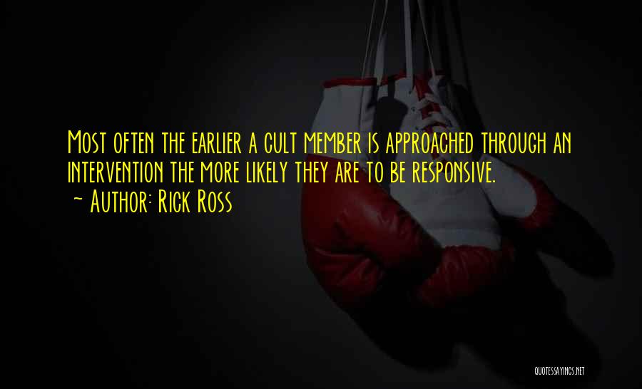 Rick Ross Quotes: Most Often The Earlier A Cult Member Is Approached Through An Intervention The More Likely They Are To Be Responsive.
