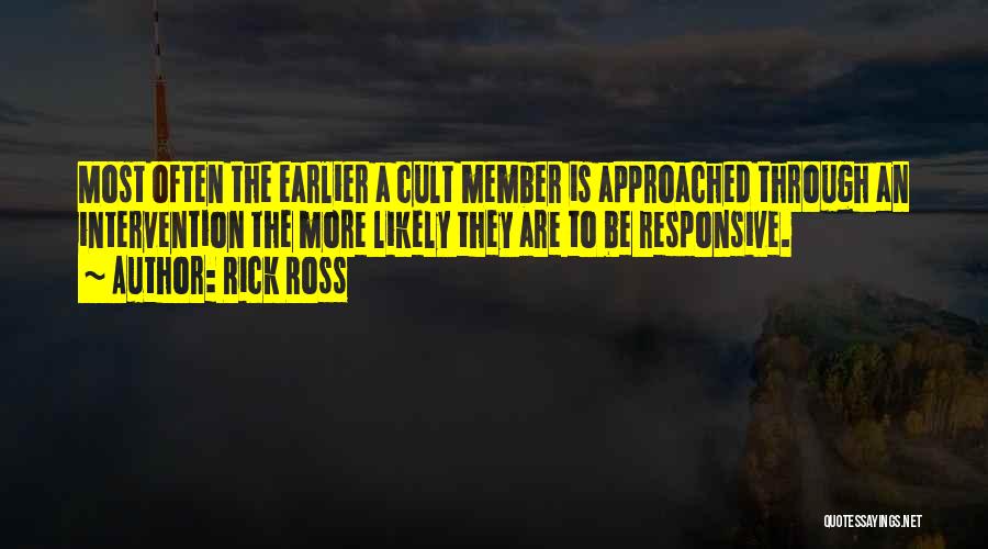 Rick Ross Quotes: Most Often The Earlier A Cult Member Is Approached Through An Intervention The More Likely They Are To Be Responsive.