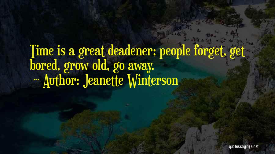 Jeanette Winterson Quotes: Time Is A Great Deadener; People Forget, Get Bored, Grow Old, Go Away.