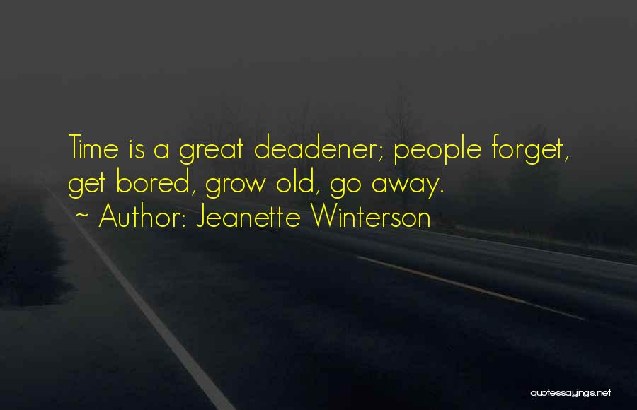 Jeanette Winterson Quotes: Time Is A Great Deadener; People Forget, Get Bored, Grow Old, Go Away.
