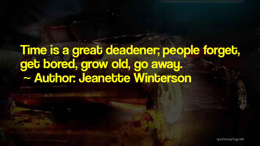 Jeanette Winterson Quotes: Time Is A Great Deadener; People Forget, Get Bored, Grow Old, Go Away.
