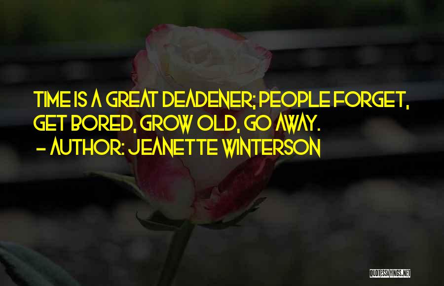 Jeanette Winterson Quotes: Time Is A Great Deadener; People Forget, Get Bored, Grow Old, Go Away.