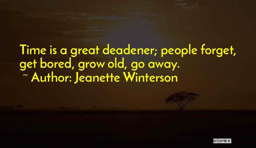 Jeanette Winterson Quotes: Time Is A Great Deadener; People Forget, Get Bored, Grow Old, Go Away.