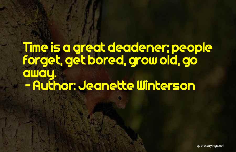 Jeanette Winterson Quotes: Time Is A Great Deadener; People Forget, Get Bored, Grow Old, Go Away.