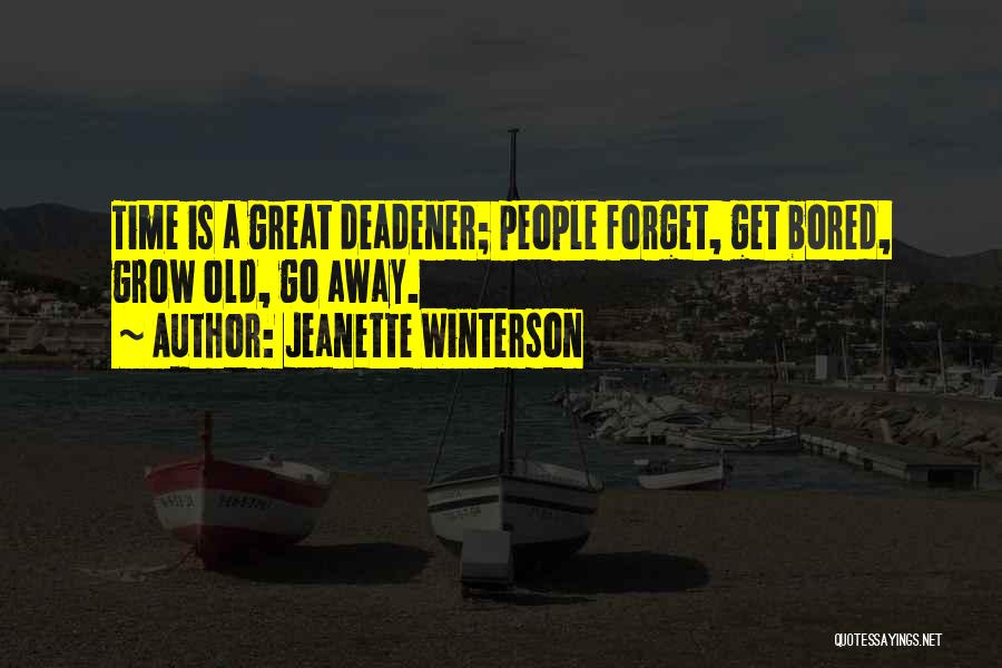 Jeanette Winterson Quotes: Time Is A Great Deadener; People Forget, Get Bored, Grow Old, Go Away.