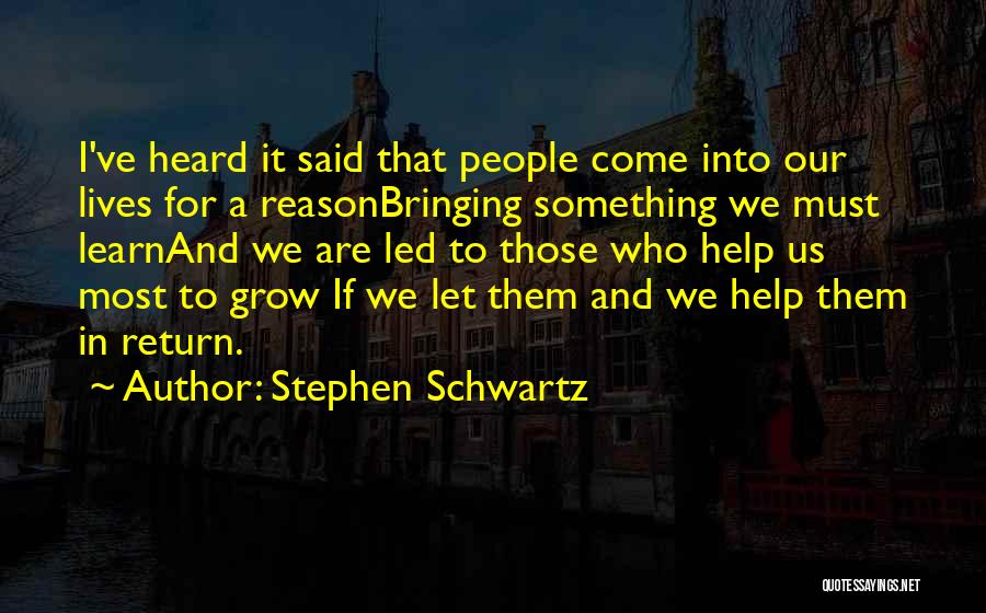 Stephen Schwartz Quotes: I've Heard It Said That People Come Into Our Lives For A Reasonbringing Something We Must Learnand We Are Led