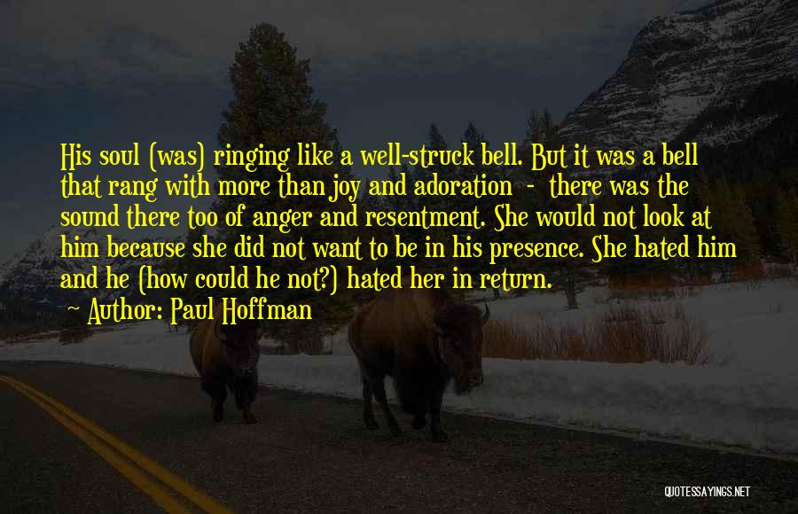 Paul Hoffman Quotes: His Soul (was) Ringing Like A Well-struck Bell. But It Was A Bell That Rang With More Than Joy And