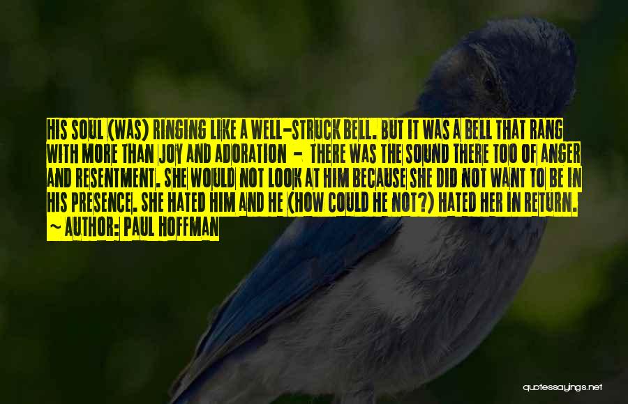 Paul Hoffman Quotes: His Soul (was) Ringing Like A Well-struck Bell. But It Was A Bell That Rang With More Than Joy And