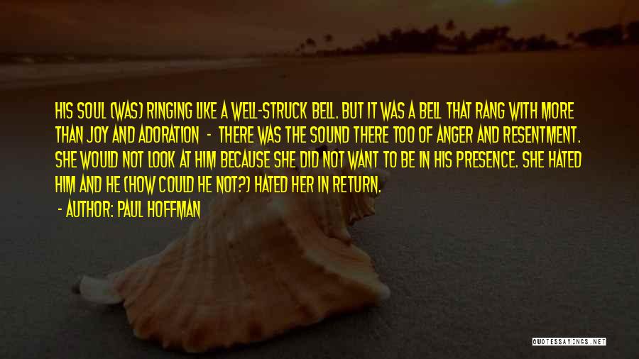 Paul Hoffman Quotes: His Soul (was) Ringing Like A Well-struck Bell. But It Was A Bell That Rang With More Than Joy And