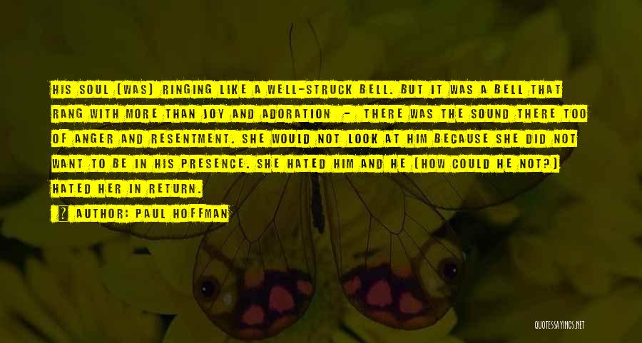 Paul Hoffman Quotes: His Soul (was) Ringing Like A Well-struck Bell. But It Was A Bell That Rang With More Than Joy And