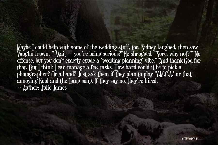 Julie James Quotes: Maybe I Could Help With Some Of The Wedding Stuff, Too.sidney Laughed, Then Saw Vaughn Frown. Wait - You're Being