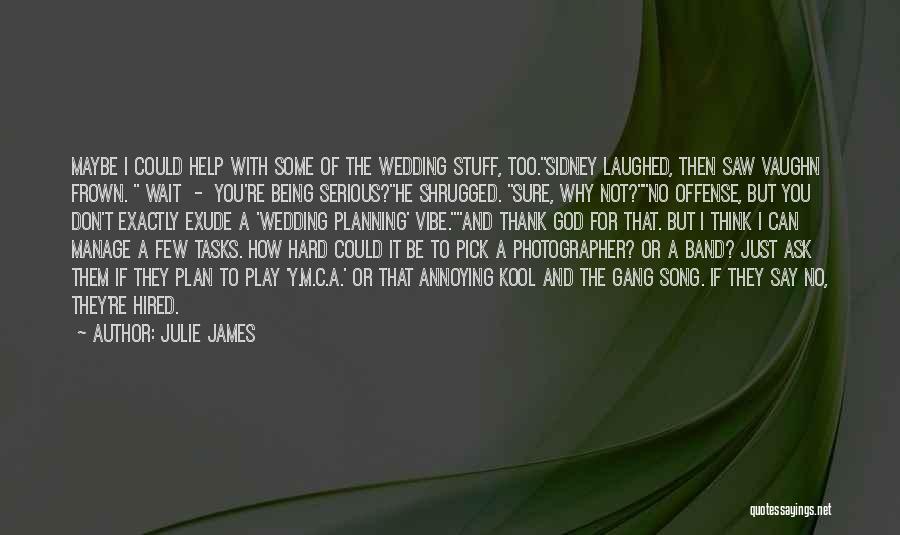 Julie James Quotes: Maybe I Could Help With Some Of The Wedding Stuff, Too.sidney Laughed, Then Saw Vaughn Frown. Wait - You're Being
