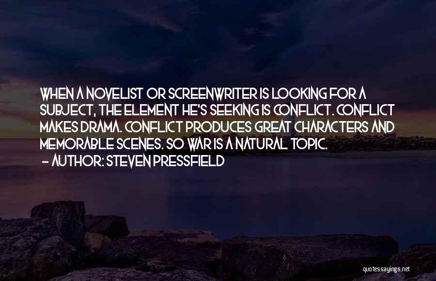 Steven Pressfield Quotes: When A Novelist Or Screenwriter Is Looking For A Subject, The Element He's Seeking Is Conflict. Conflict Makes Drama. Conflict