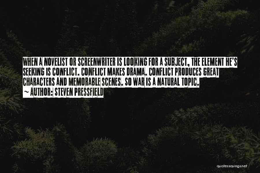 Steven Pressfield Quotes: When A Novelist Or Screenwriter Is Looking For A Subject, The Element He's Seeking Is Conflict. Conflict Makes Drama. Conflict