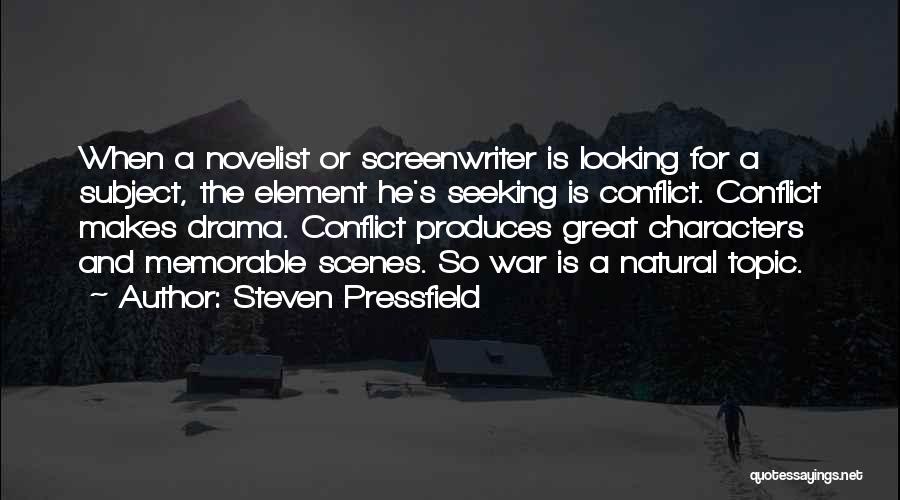 Steven Pressfield Quotes: When A Novelist Or Screenwriter Is Looking For A Subject, The Element He's Seeking Is Conflict. Conflict Makes Drama. Conflict