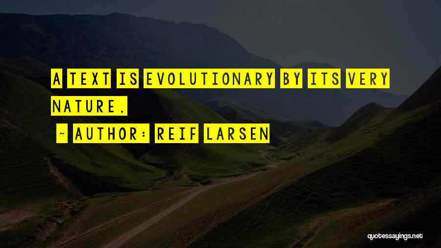 Reif Larsen Quotes: A Text Is Evolutionary By Its Very Nature.