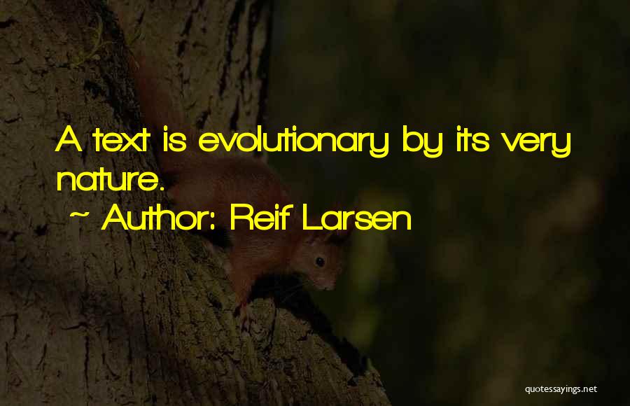Reif Larsen Quotes: A Text Is Evolutionary By Its Very Nature.