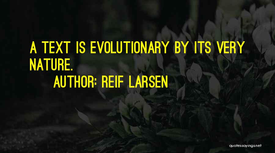 Reif Larsen Quotes: A Text Is Evolutionary By Its Very Nature.