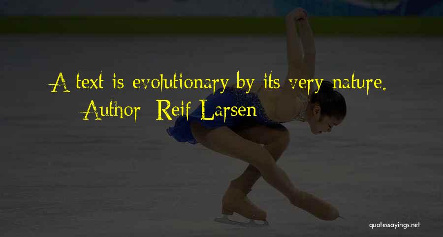 Reif Larsen Quotes: A Text Is Evolutionary By Its Very Nature.