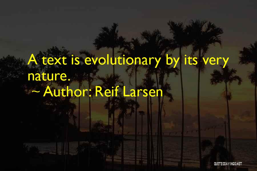 Reif Larsen Quotes: A Text Is Evolutionary By Its Very Nature.