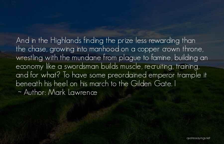 Mark Lawrence Quotes: And In The Highlands Finding The Prize Less Rewarding Than The Chase, Growing Into Manhood On A Copper Crown Throne,