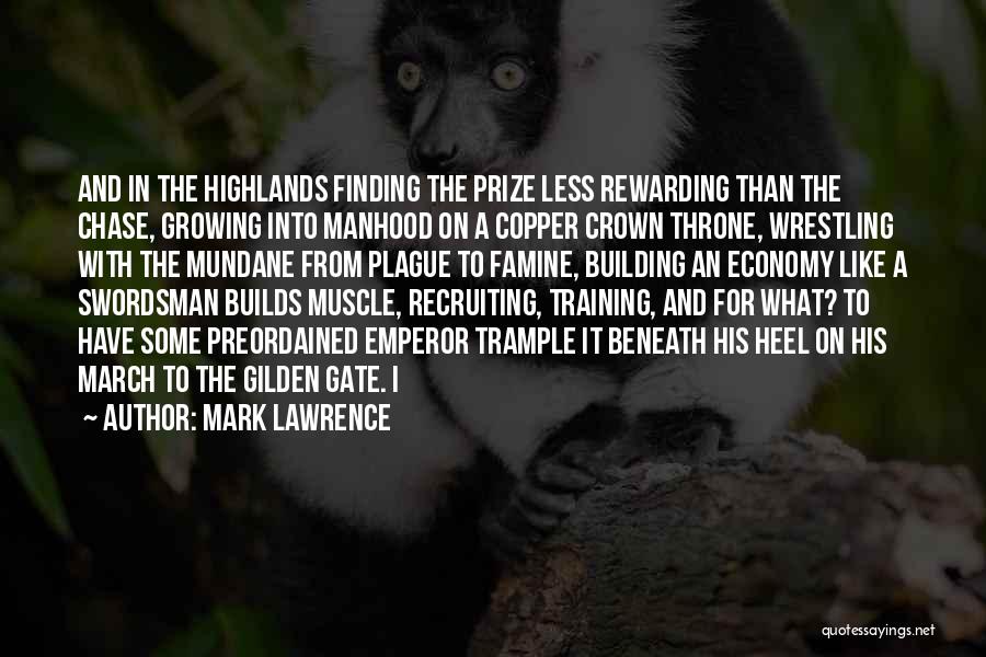 Mark Lawrence Quotes: And In The Highlands Finding The Prize Less Rewarding Than The Chase, Growing Into Manhood On A Copper Crown Throne,
