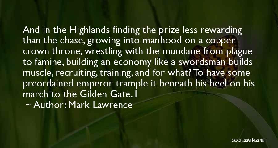 Mark Lawrence Quotes: And In The Highlands Finding The Prize Less Rewarding Than The Chase, Growing Into Manhood On A Copper Crown Throne,