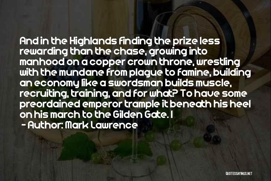 Mark Lawrence Quotes: And In The Highlands Finding The Prize Less Rewarding Than The Chase, Growing Into Manhood On A Copper Crown Throne,