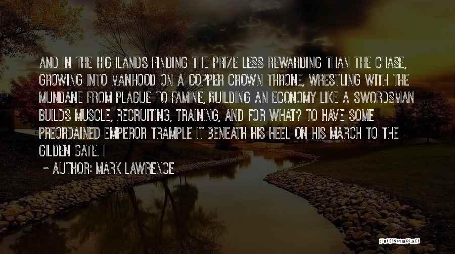 Mark Lawrence Quotes: And In The Highlands Finding The Prize Less Rewarding Than The Chase, Growing Into Manhood On A Copper Crown Throne,