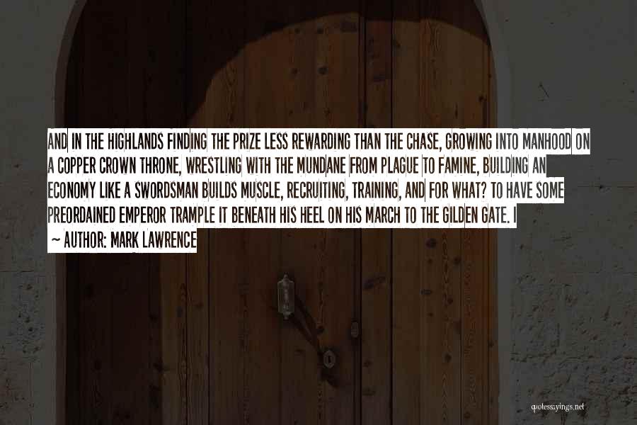 Mark Lawrence Quotes: And In The Highlands Finding The Prize Less Rewarding Than The Chase, Growing Into Manhood On A Copper Crown Throne,