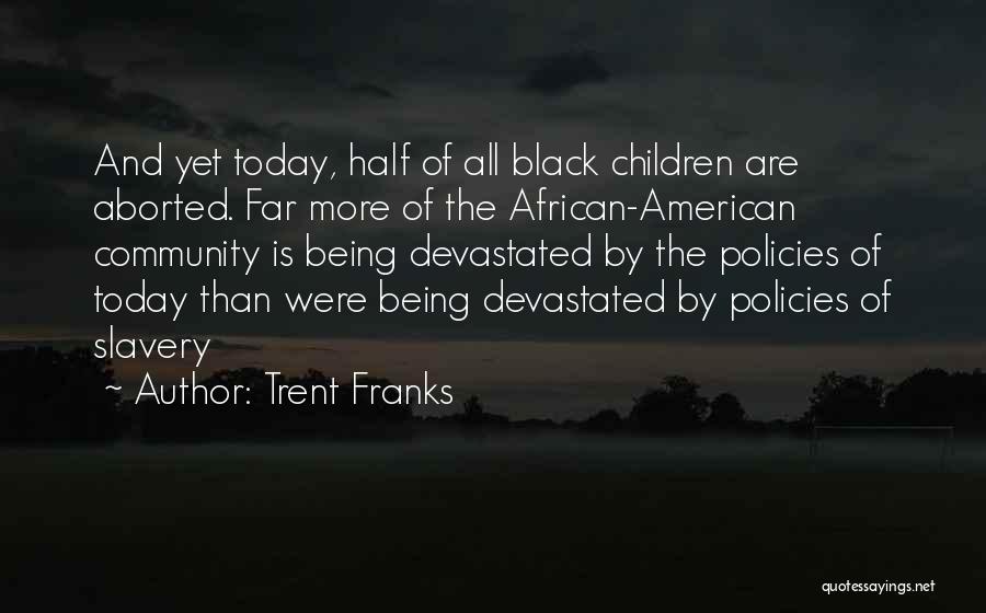 Trent Franks Quotes: And Yet Today, Half Of All Black Children Are Aborted. Far More Of The African-american Community Is Being Devastated By