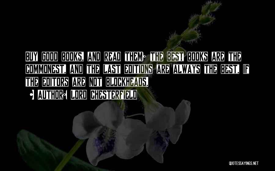 Lord Chesterfield Quotes: Buy Good Books, And Read Them; The Best Books Are The Commonest, And The Last Editions Are Always The Best,