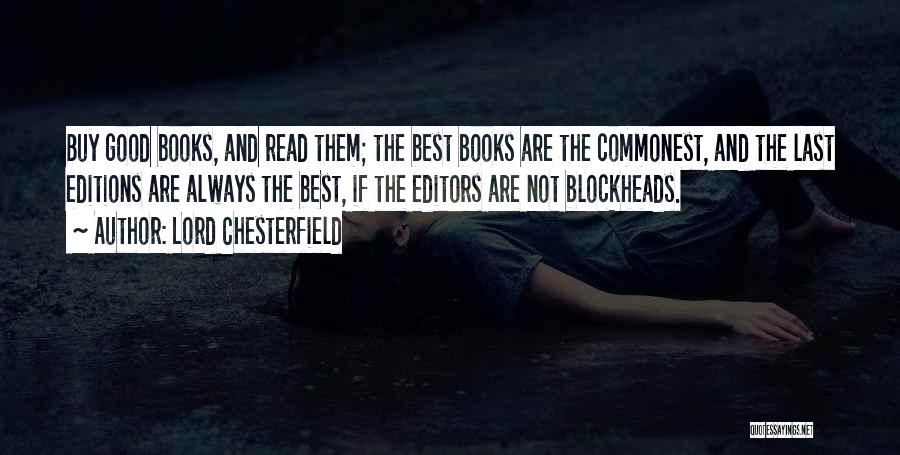 Lord Chesterfield Quotes: Buy Good Books, And Read Them; The Best Books Are The Commonest, And The Last Editions Are Always The Best,