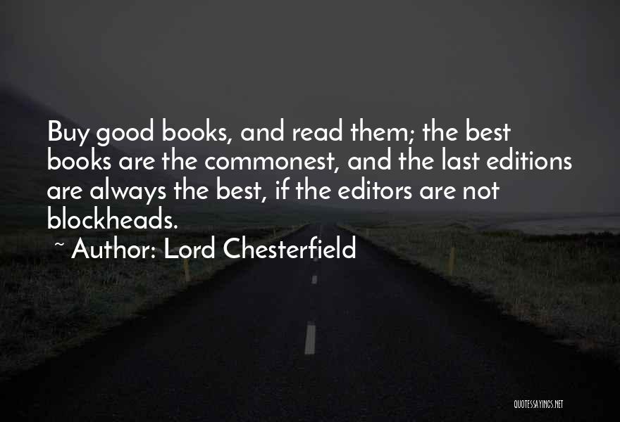 Lord Chesterfield Quotes: Buy Good Books, And Read Them; The Best Books Are The Commonest, And The Last Editions Are Always The Best,