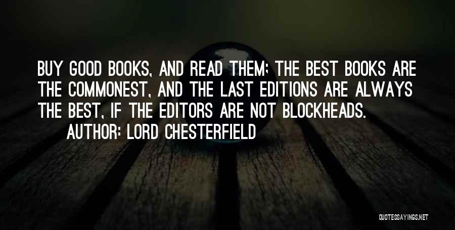 Lord Chesterfield Quotes: Buy Good Books, And Read Them; The Best Books Are The Commonest, And The Last Editions Are Always The Best,