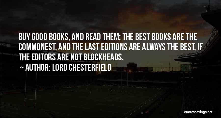 Lord Chesterfield Quotes: Buy Good Books, And Read Them; The Best Books Are The Commonest, And The Last Editions Are Always The Best,