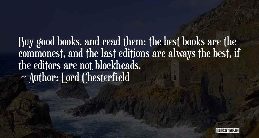 Lord Chesterfield Quotes: Buy Good Books, And Read Them; The Best Books Are The Commonest, And The Last Editions Are Always The Best,