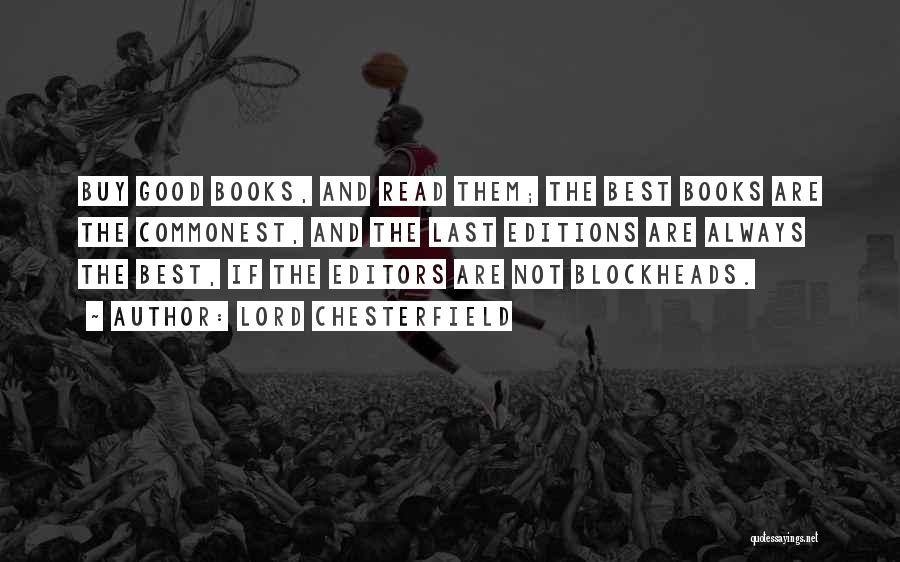 Lord Chesterfield Quotes: Buy Good Books, And Read Them; The Best Books Are The Commonest, And The Last Editions Are Always The Best,