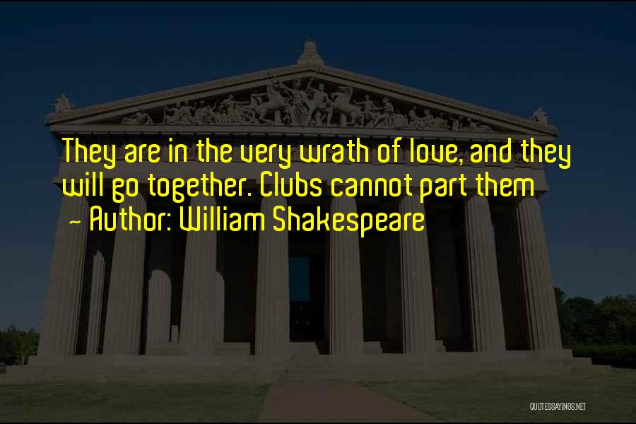 William Shakespeare Quotes: They Are In The Very Wrath Of Love, And They Will Go Together. Clubs Cannot Part Them